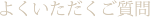 よくいただくご質問